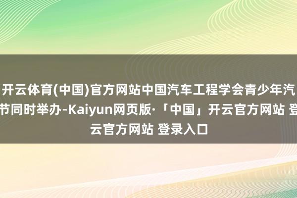 开云体育(中国)官方网站中国汽车工程学会青少年汽车科技节同时举办-Kaiyun网页版·「中国」开云官方网站 登录入口