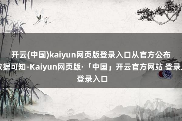 开云(中国)kaiyun网页版登录入口　　从官方公布的数据可知-Kaiyun网页版·「中国」开云官方网站 登录入口