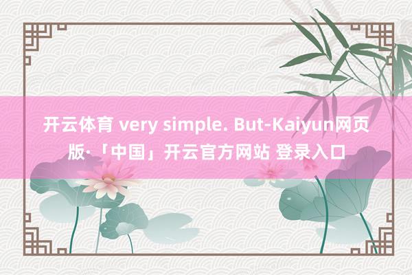 开云体育 very simple. But-Kaiyun网页版·「中国」开云官方网站 登录入口