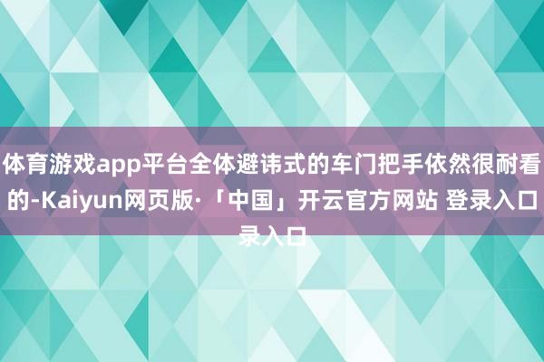体育游戏app平台全体避讳式的车门把手依然很耐看的-Kaiyun网页版·「中国」开云官方网站 登录入口