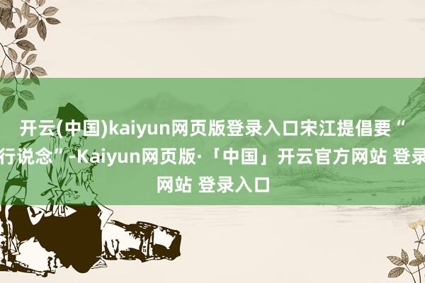 开云(中国)kaiyun网页版登录入口宋江提倡要“替天行说念”-Kaiyun网页版·「中国」开云官方网站 登录入口