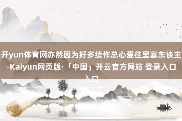 开yun体育网亦然因为好多续作总心爱往里塞东谈主-Kaiyun网页版·「中国」开云官方网站 登录入口