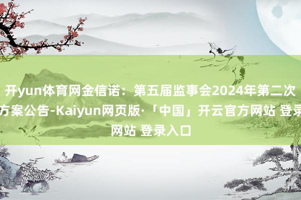 开yun体育网金信诺：第五届监事会2024年第二次会议方案公告-Kaiyun网页版·「中国」开云官方网站 登录入口