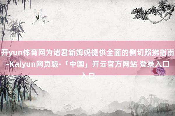 开yun体育网为诸君新姆妈提供全面的侧切照拂指南-Kaiyun网页版·「中国」开云官方网站 登录入口