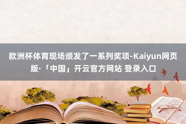 欧洲杯体育现场颁发了一系列奖项-Kaiyun网页版·「中国」开云官方网站 登录入口