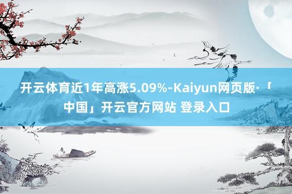 开云体育近1年高涨5.09%-Kaiyun网页版·「中国」开云官方网站 登录入口