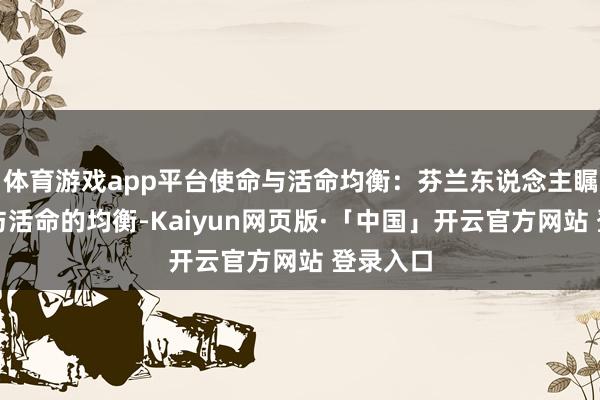 体育游戏app平台使命与活命均衡：芬兰东说念主瞩目使命与活命的均衡-Kaiyun网页版·「中国」开云官方网站 登录入口
