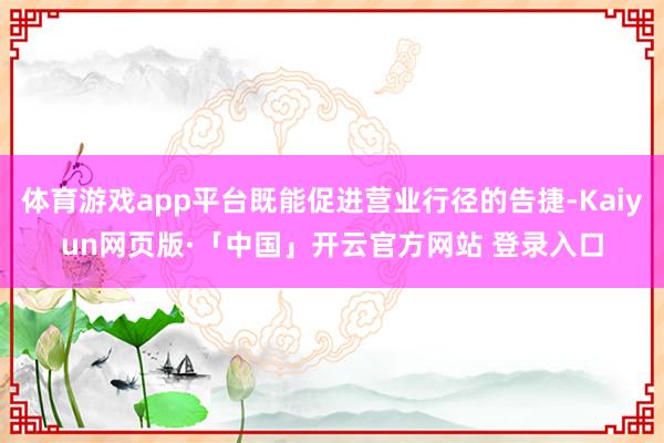 体育游戏app平台既能促进营业行径的告捷-Kaiyun网页版·「中国」开云官方网站 登录入口