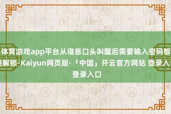 体育游戏app平台从寝息口头叫醒后需要输入密码智商解锁-Kaiyun网页版·「中国」开云官方网站 登录入口