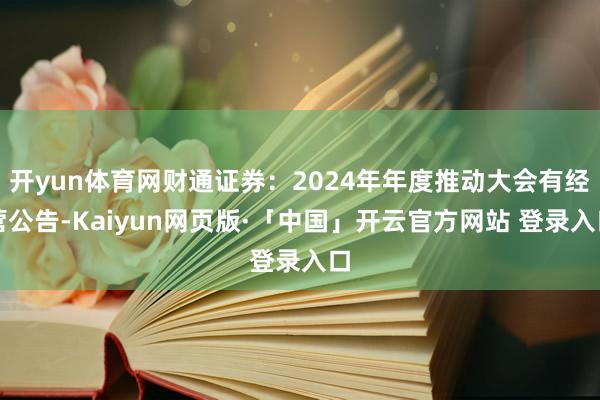 开yun体育网财通证券：2024年年度推动大会有经营公告-Kaiyun网页版·「中国」开云官方网站 登录入口