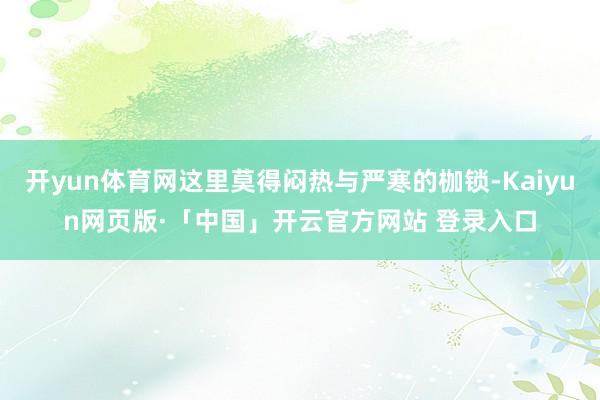 开yun体育网这里莫得闷热与严寒的枷锁-Kaiyun网页版·「中国」开云官方网站 登录入口