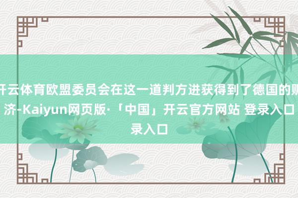 开云体育欧盟委员会在这一道判方进获得到了德国的赈济-Kaiyun网页版·「中国」开云官方网站 登录入口