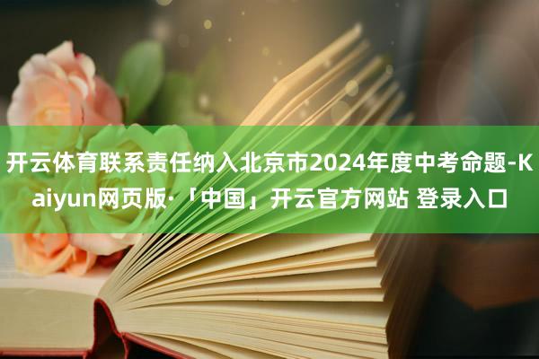 开云体育联系责任纳入北京市2024年度中考命题-Kaiyun网页版·「中国」开云官方网站 登录入口