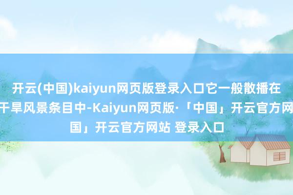 开云(中国)kaiyun网页版登录入口它一般散播在半湿润和半干旱风景条目中-Kaiyun网页版·「中国」开云官方网站 登录入口