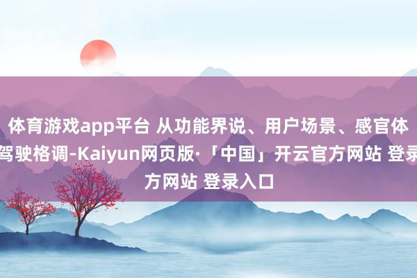 体育游戏app平台 从功能界说、用户场景、感官体验到驾驶格调-Kaiyun网页版·「中国」开云官方网站 登录入口