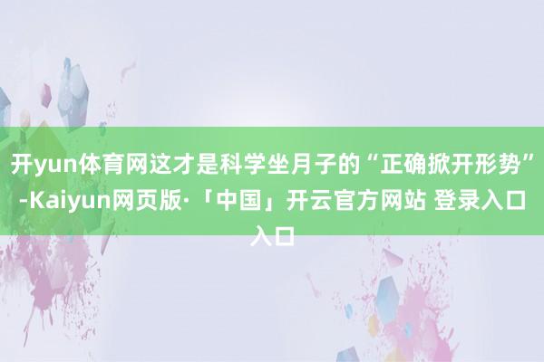 开yun体育网这才是科学坐月子的“正确掀开形势”-Kaiyun网页版·「中国」开云官方网站 登录入口