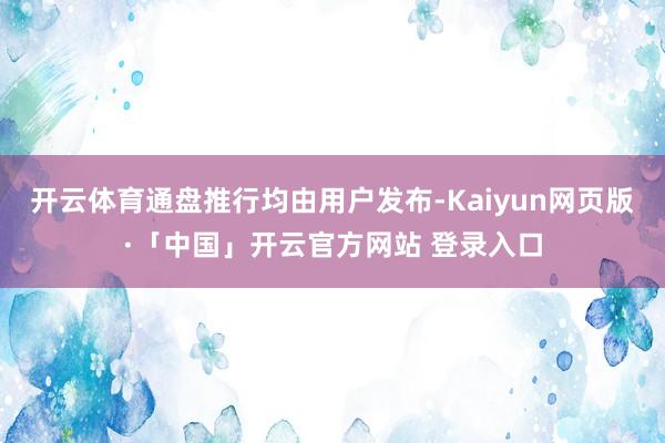 开云体育通盘推行均由用户发布-Kaiyun网页版·「中国」开云官方网站 登录入口
