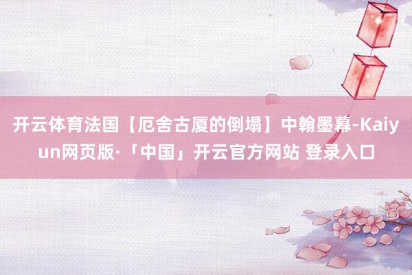 开云体育法国【厄舍古厦的倒塌】中翰墨幕-Kaiyun网页版·「中国」开云官方网站 登录入口
