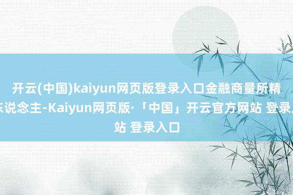 开云(中国)kaiyun网页版登录入口金融商量所精良东说念主-Kaiyun网页版·「中国」开云官方网站 登录入口