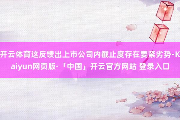 开云体育这反馈出上市公司内截止度存在要紧劣势-Kaiyun网页版·「中国」开云官方网站 登录入口