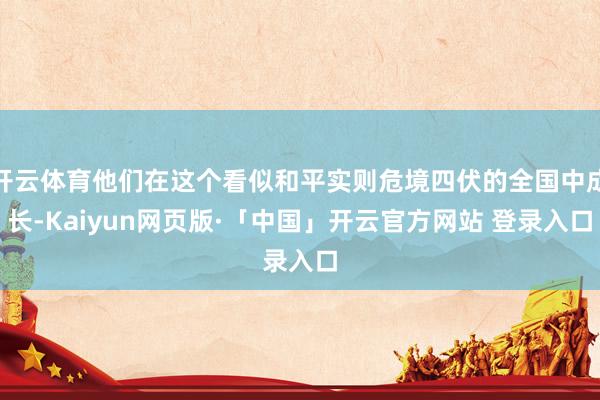 开云体育他们在这个看似和平实则危境四伏的全国中成长-Kaiyun网页版·「中国」开云官方网站 登录入口