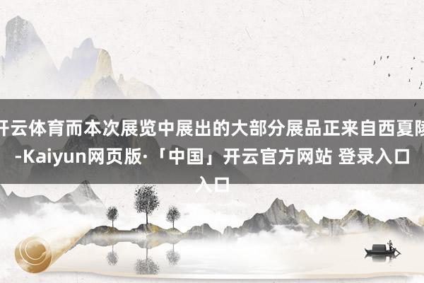 开云体育而本次展览中展出的大部分展品正来自西夏陵-Kaiyun网页版·「中国」开云官方网站 登录入口