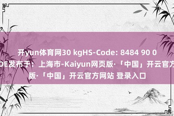 开yun体育网30 kgHS-Code: 8484 90 00 Ursprung: DE发布于：上海市-Kaiyun网页版·「中国」开云官方网站 登录入口