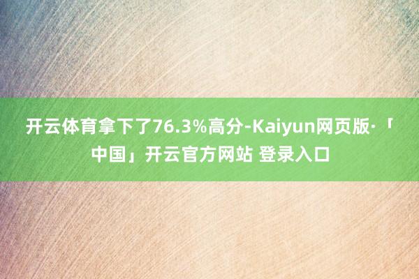 开云体育拿下了76.3%高分-Kaiyun网页版·「中国」开云官方网站 登录入口