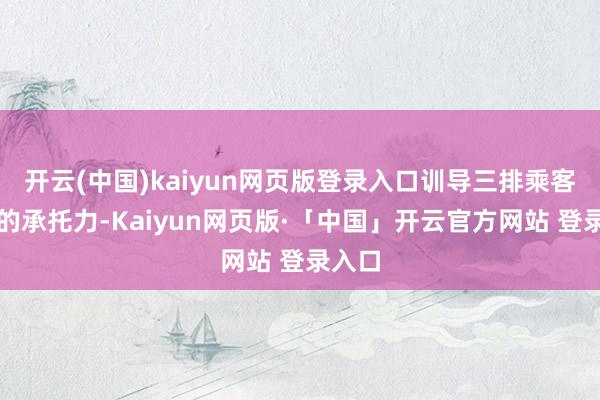 开云(中国)kaiyun网页版登录入口训导三排乘客肩部的承托力-Kaiyun网页版·「中国」开云官方网站 登录入口