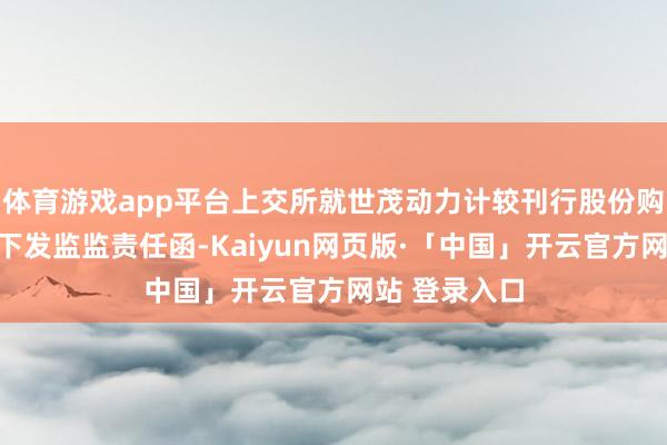 体育游戏app平台上交所就世茂动力计较刊行股份购买钞票事项下发监监责任函-Kaiyun网页版·「中国」开云官方网站 登录入口