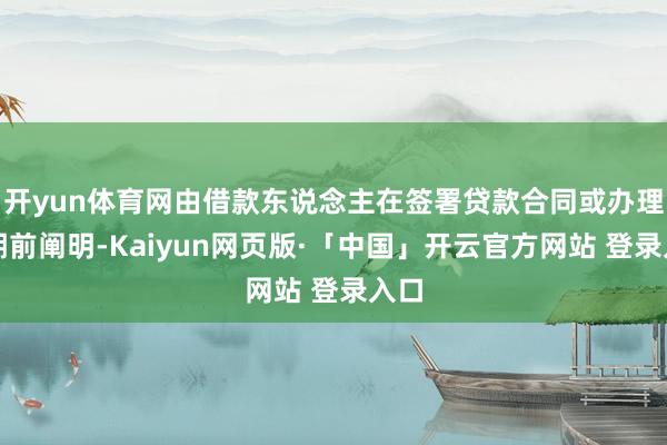开yun体育网由借款东说念主在签署贷款合同或办理分期前阐明-Kaiyun网页版·「中国」开云官方网站 登录入口