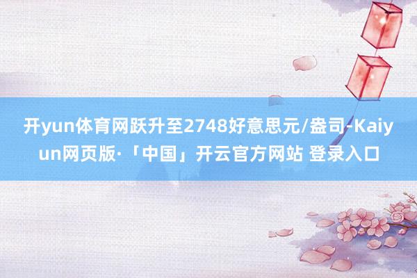 开yun体育网跃升至2748好意思元/盎司-Kaiyun网页版·「中国」开云官方网站 登录入口