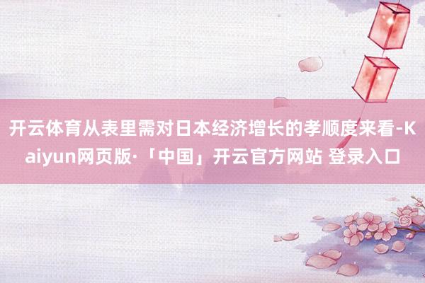 开云体育　　从表里需对日本经济增长的孝顺度来看-Kaiyun网页版·「中国」开云官方网站 登录入口