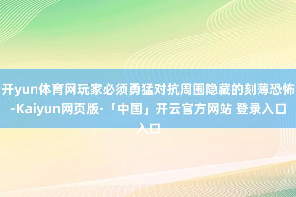 开yun体育网玩家必须勇猛对抗周围隐藏的刻薄恐怖-Kaiyun网页版·「中国」开云官方网站 登录入口
