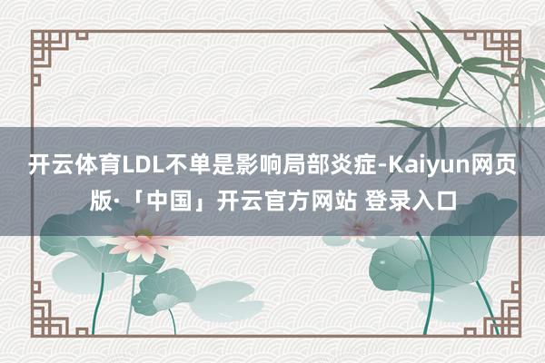 开云体育LDL不单是影响局部炎症-Kaiyun网页版·「中国」开云官方网站 登录入口